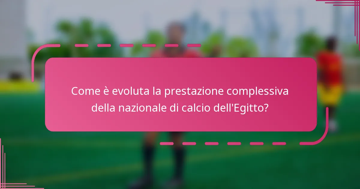 Come è evoluta la prestazione complessiva della nazionale di calcio dell'Egitto?