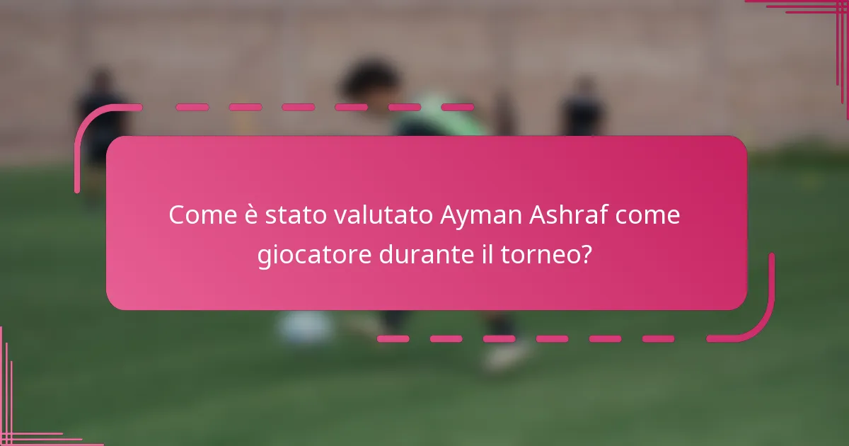 Come è stato valutato Ayman Ashraf come giocatore durante il torneo?
