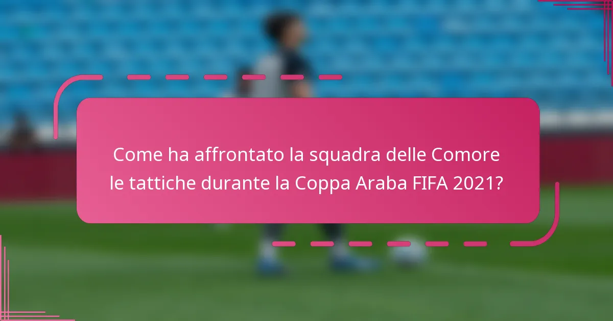 Come ha affrontato la squadra delle Comore le tattiche durante la Coppa Araba FIFA 2021?