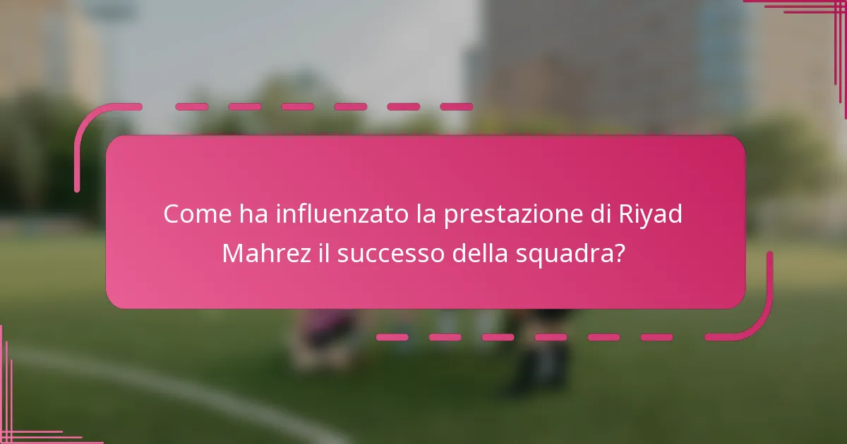 Come ha influenzato la prestazione di Riyad Mahrez il successo della squadra?