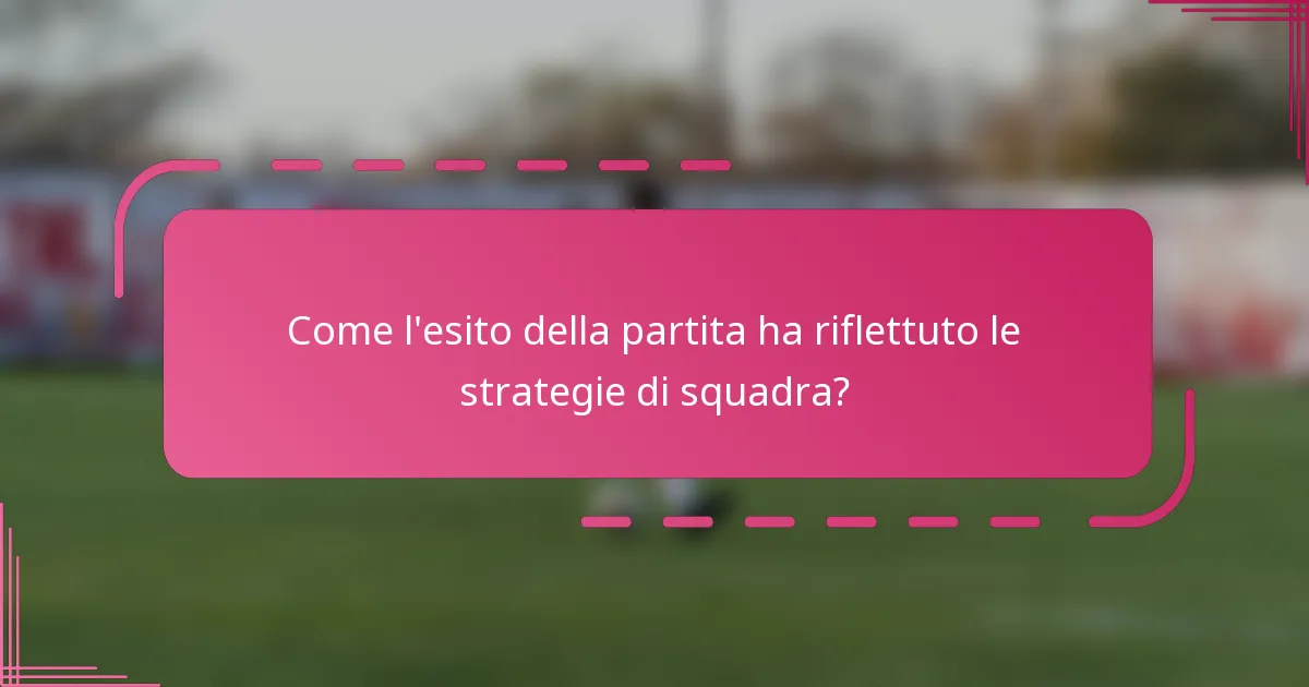Come l'esito della partita ha riflettuto le strategie di squadra?