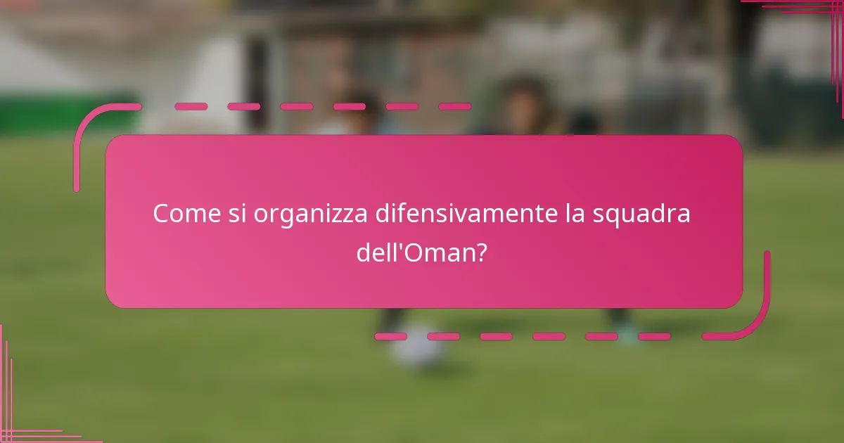 Come si organizza difensivamente la squadra dell'Oman?