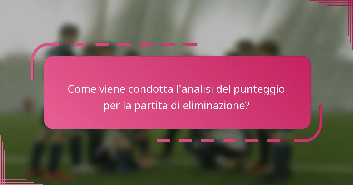 Come viene condotta l'analisi del punteggio per la partita di eliminazione?