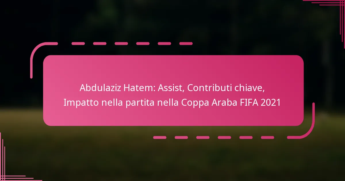 Abdulaziz Hatem: Assist, Contributi chiave, Impatto nella partita nella Coppa Araba FIFA 2021