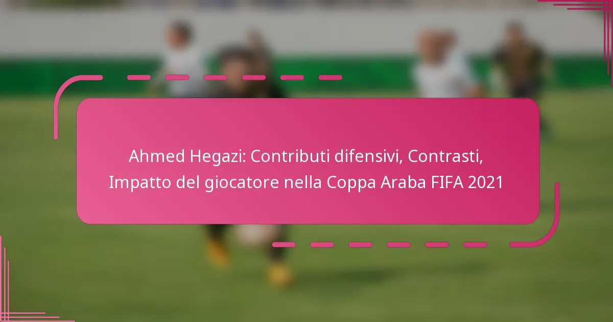 Ahmed Hegazi: Contributi difensivi, Contrasti, Impatto del giocatore nella Coppa Araba FIFA 2021