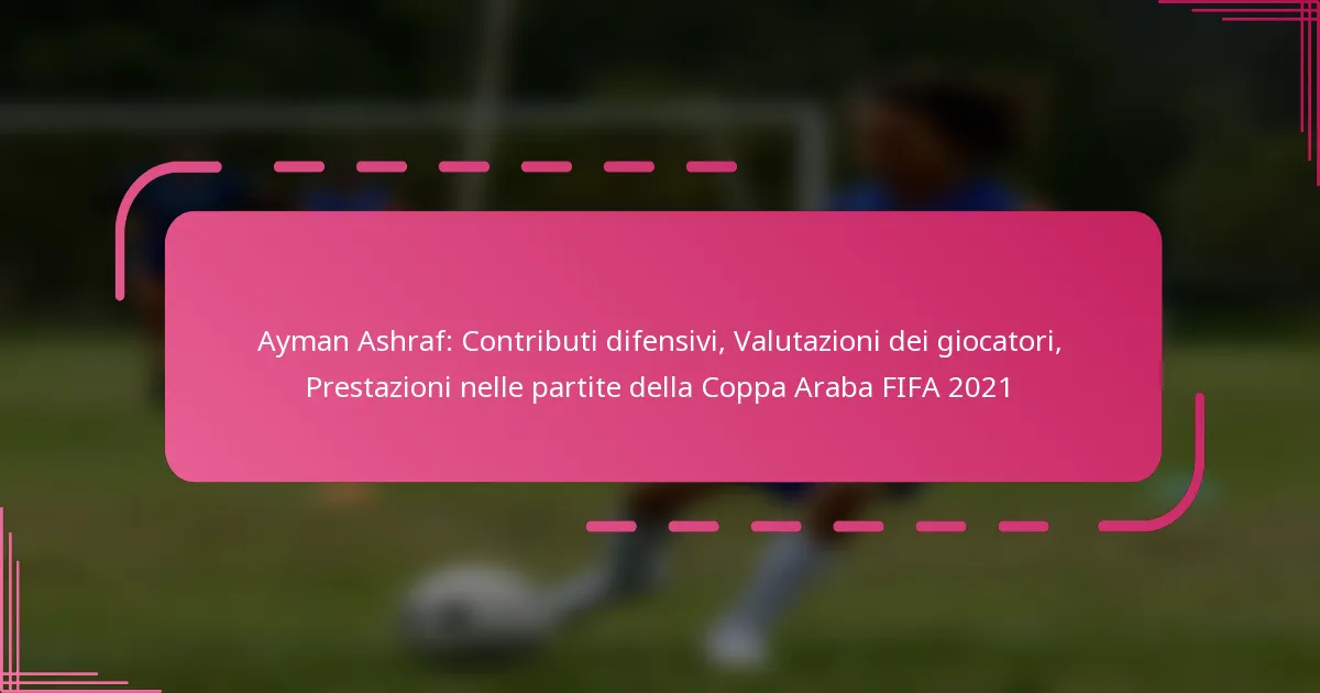 Ayman Ashraf: Contributi difensivi, Valutazioni dei giocatori, Prestazioni nelle partite della Coppa Araba FIFA 2021