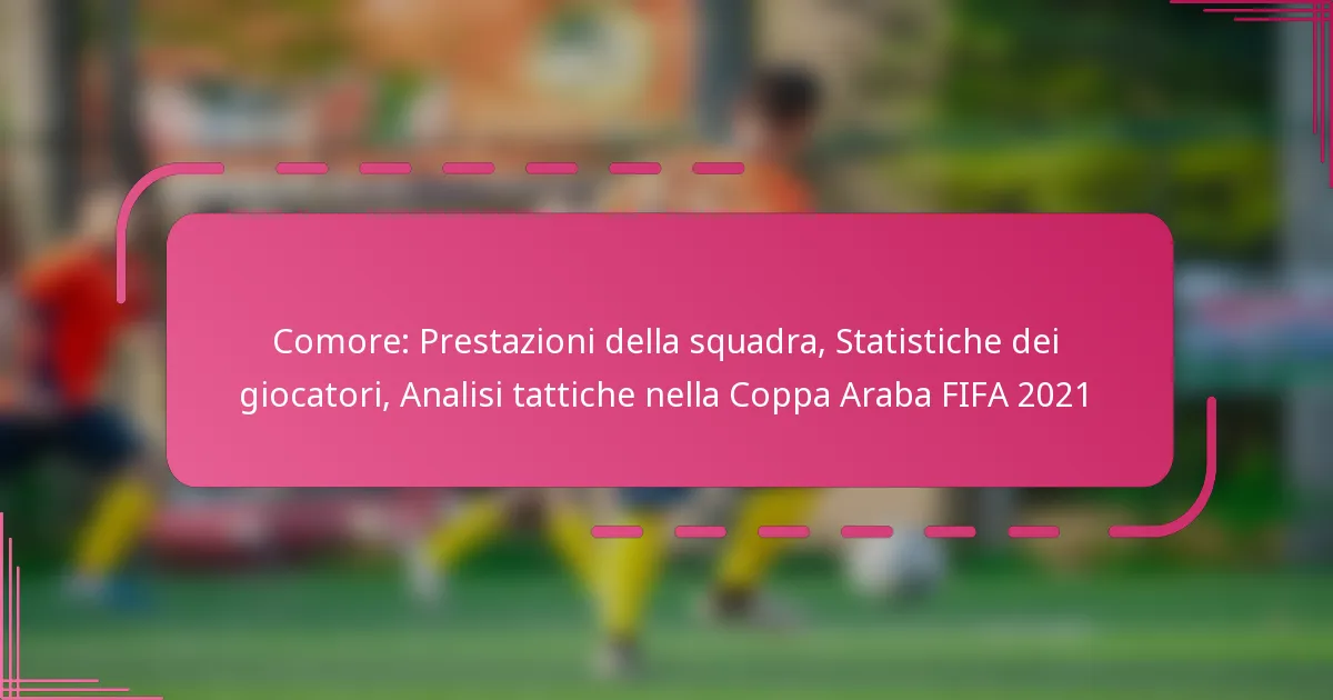Comore: Prestazioni della squadra, Statistiche dei giocatori, Analisi tattiche nella Coppa Araba FIFA 2021
