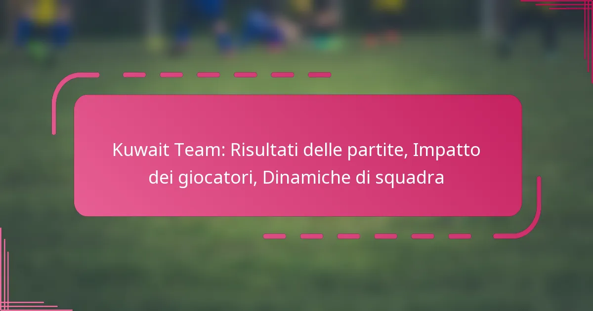 Kuwait Team: Risultati delle partite, Impatto dei giocatori, Dinamiche di squadra