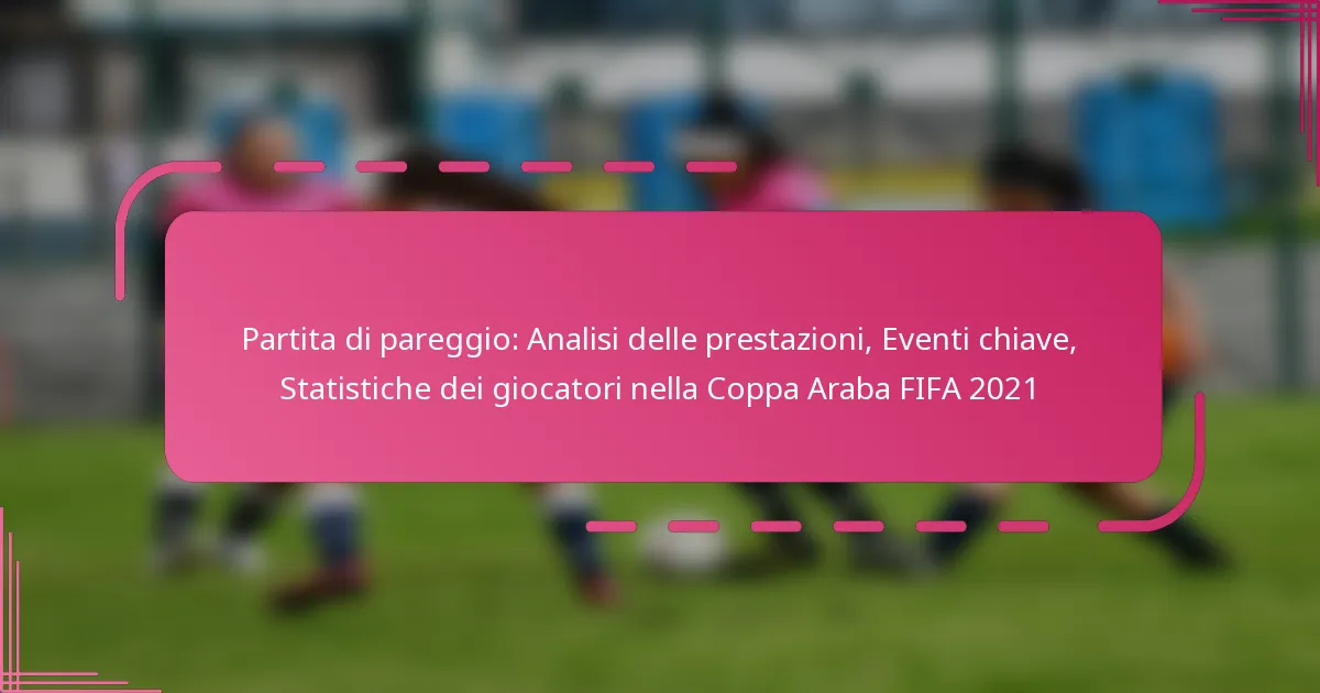 Partita di pareggio: Analisi delle prestazioni, Eventi chiave, Statistiche dei giocatori nella Coppa Araba FIFA 2021