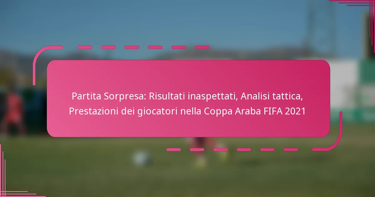 Partita Sorpresa: Risultati inaspettati, Analisi tattica, Prestazioni dei giocatori nella Coppa Araba FIFA 2021