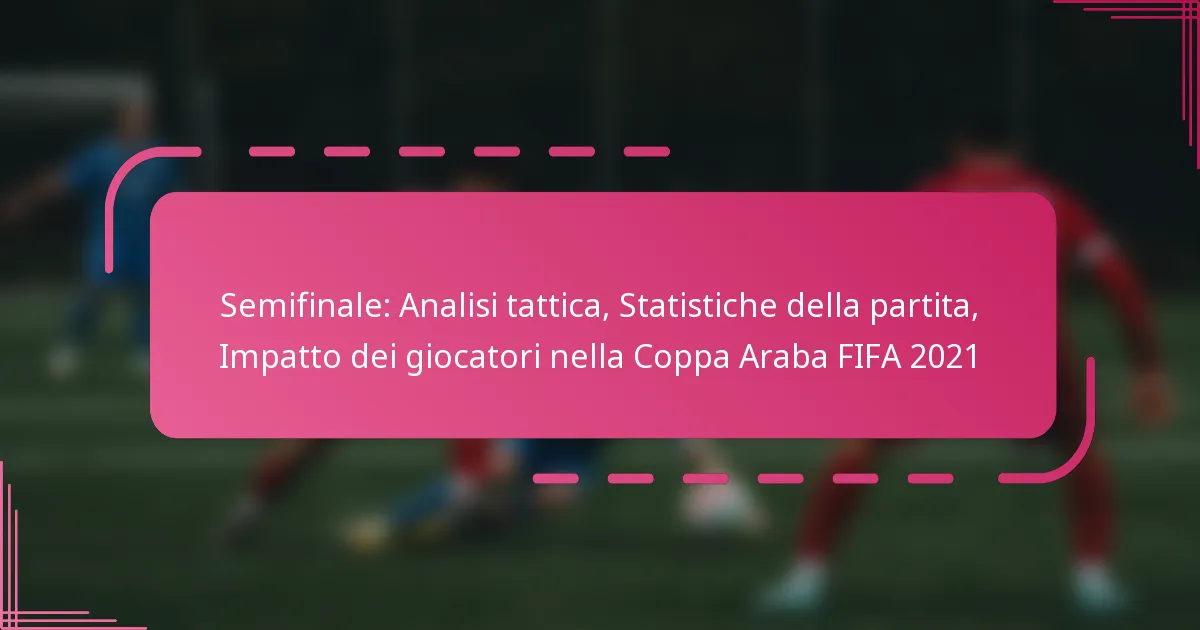 Semifinale: Analisi tattica, Statistiche della partita, Impatto dei giocatori nella Coppa Araba FIFA 2021