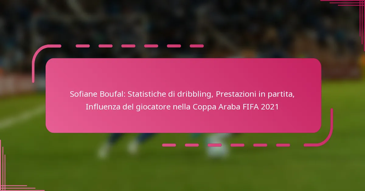 Sofiane Boufal: Statistiche di dribbling, Prestazioni in partita, Influenza del giocatore nella Coppa Araba FIFA 2021