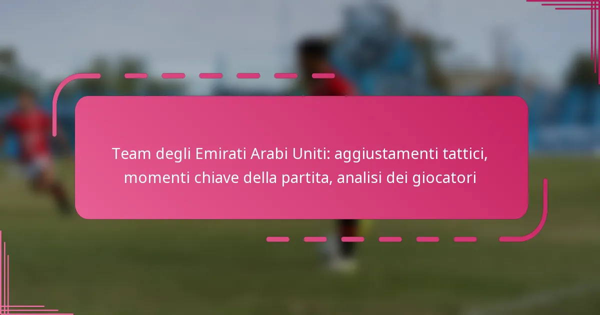 Team degli Emirati Arabi Uniti: aggiustamenti tattici, momenti chiave della partita, analisi dei giocatori
