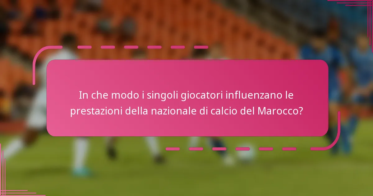 In che modo i singoli giocatori influenzano le prestazioni della nazionale di calcio del Marocco?