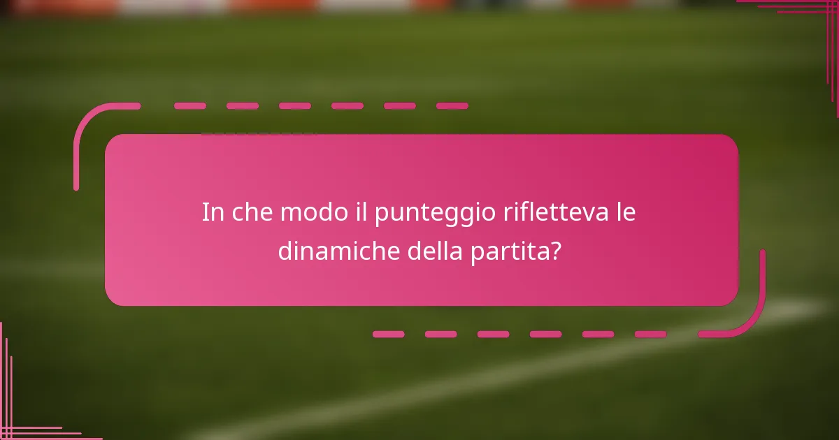 In che modo il punteggio rifletteva le dinamiche della partita?