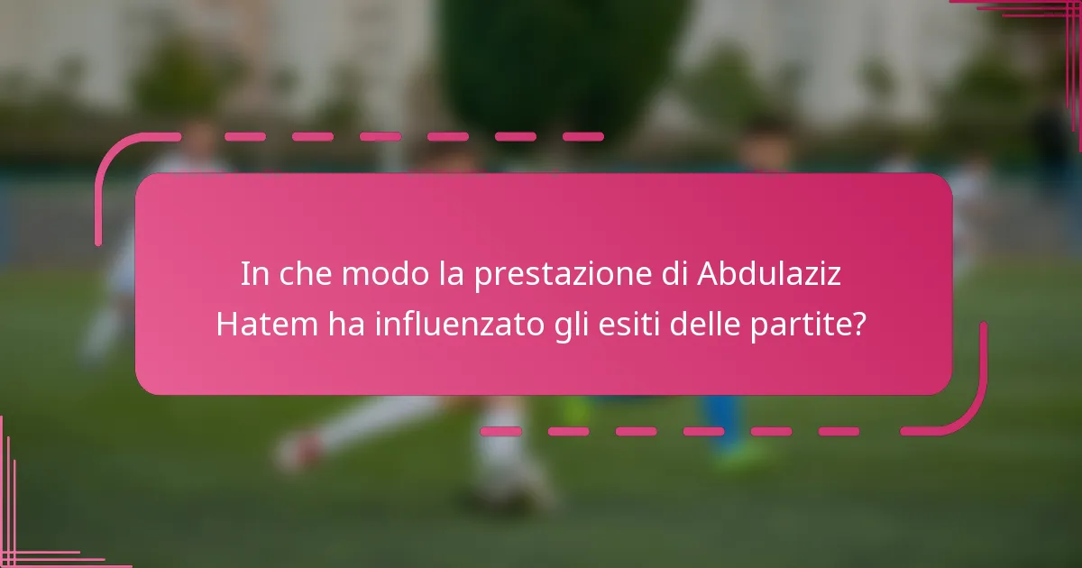 In che modo la prestazione di Abdulaziz Hatem ha influenzato gli esiti delle partite?