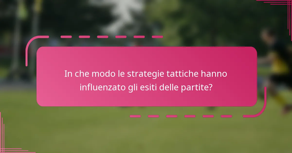 In che modo le strategie tattiche hanno influenzato gli esiti delle partite?