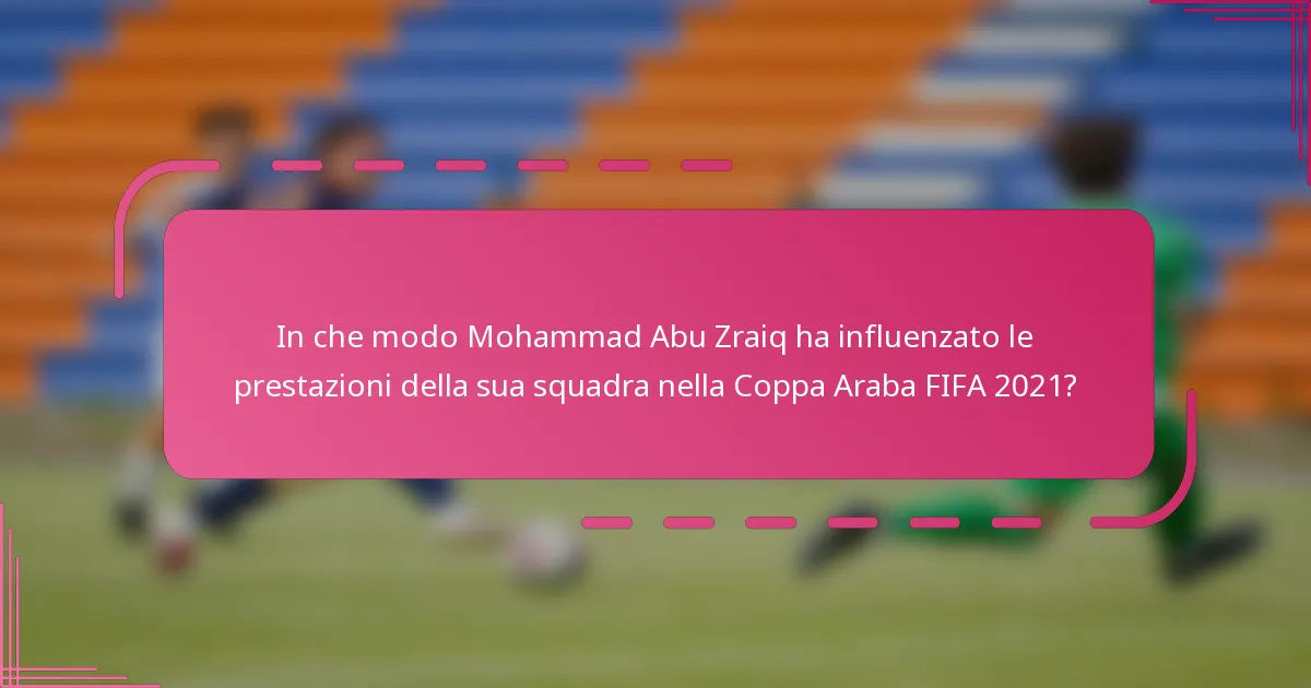 In che modo Mohammad Abu Zraiq ha influenzato le prestazioni della sua squadra nella Coppa Araba FIFA 2021?