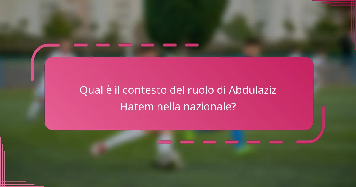 Qual è il contesto del ruolo di Abdulaziz Hatem nella nazionale?