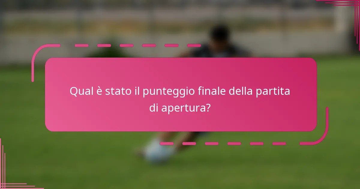 Qual è stato il punteggio finale della partita di apertura?