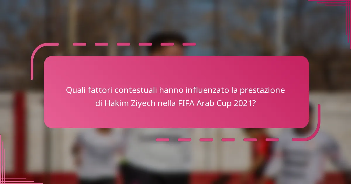 Quali fattori contestuali hanno influenzato la prestazione di Hakim Ziyech nella FIFA Arab Cup 2021?