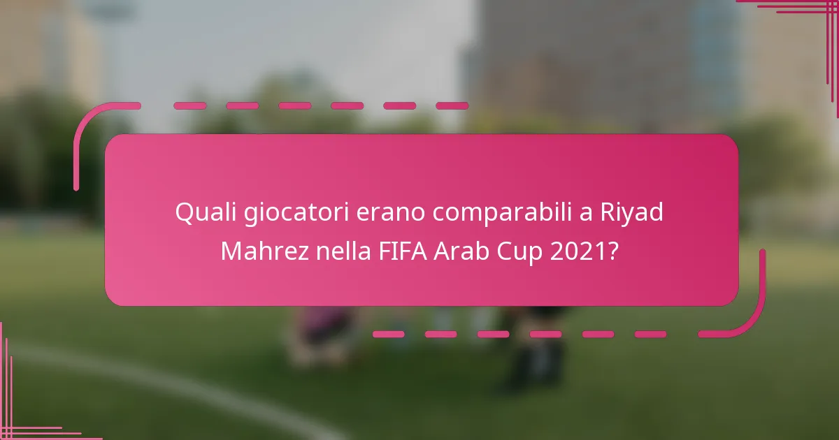 Quali giocatori erano comparabili a Riyad Mahrez nella FIFA Arab Cup 2021?