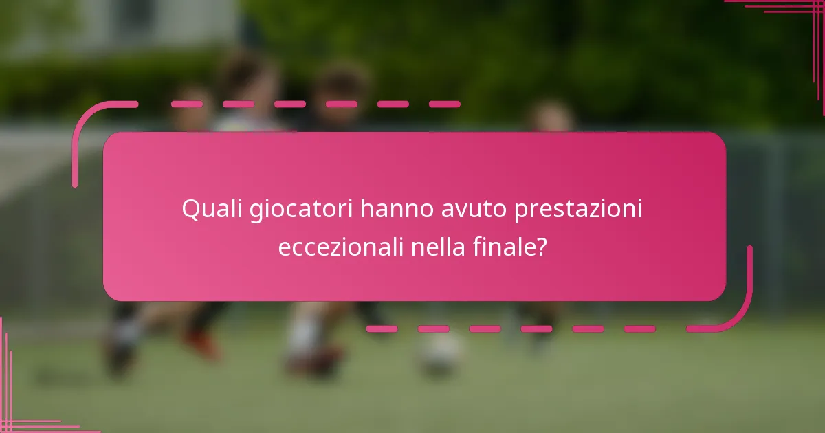 Quali giocatori hanno avuto prestazioni eccezionali nella finale?