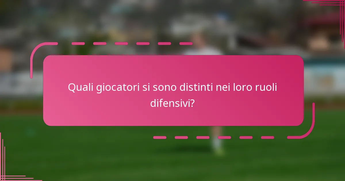 Quali giocatori si sono distinti nei loro ruoli difensivi?