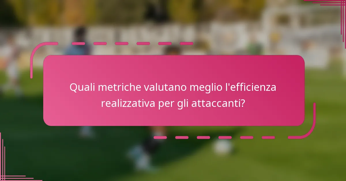 Quali metriche valutano meglio l'efficienza realizzativa per gli attaccanti?