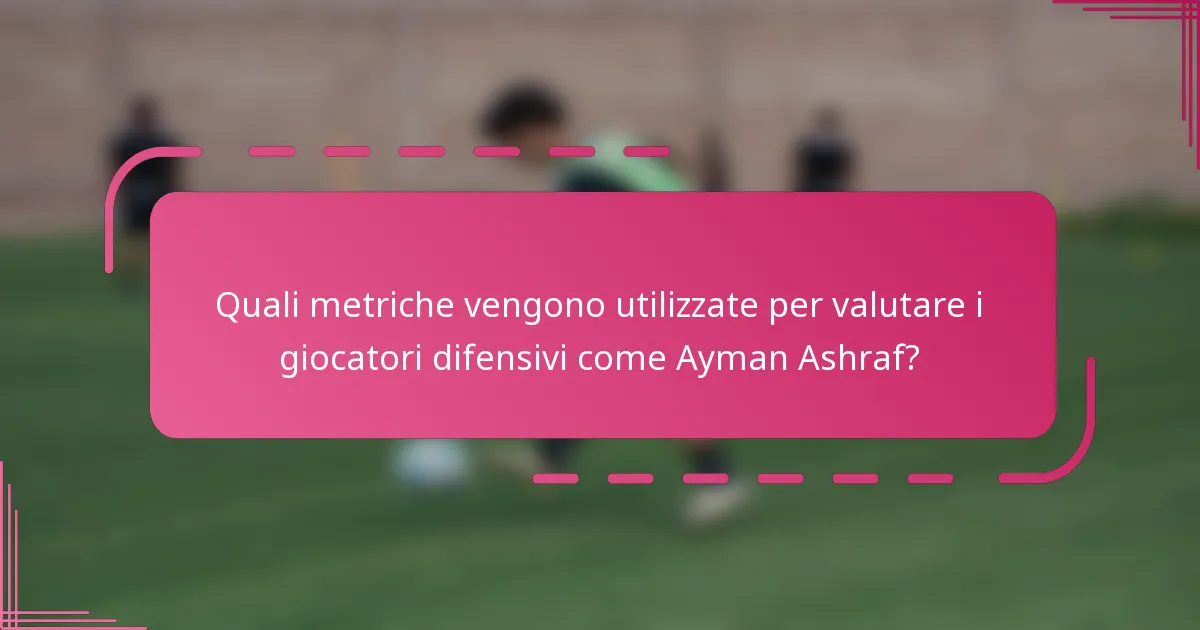 Quali metriche vengono utilizzate per valutare i giocatori difensivi come Ayman Ashraf?