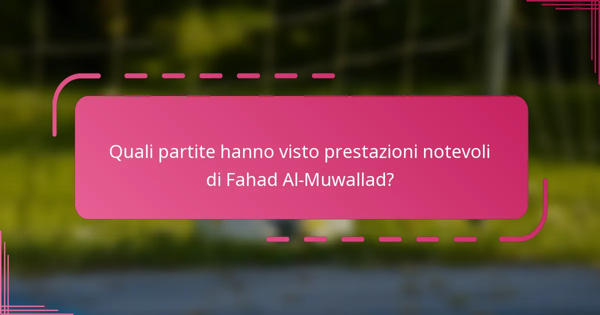 Quali partite hanno visto prestazioni notevoli di Fahad Al-Muwallad?