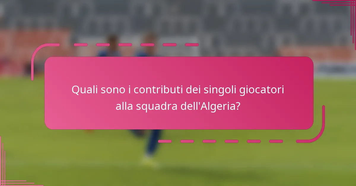 Quali sono i contributi dei singoli giocatori alla squadra dell'Algeria?