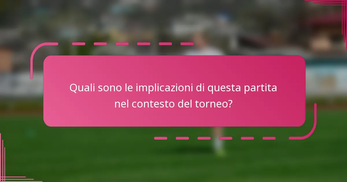 Quali sono le implicazioni di questa partita nel contesto del torneo?