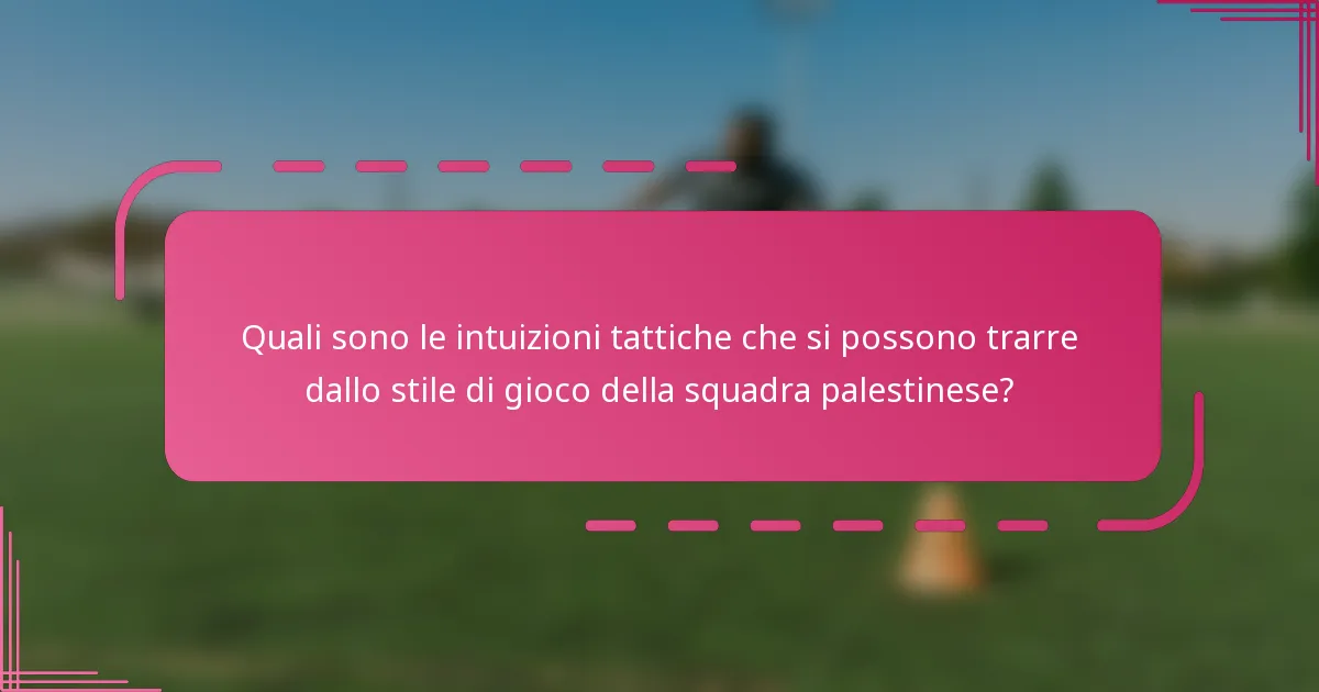 Quali sono le intuizioni tattiche che si possono trarre dallo stile di gioco della squadra palestinese?