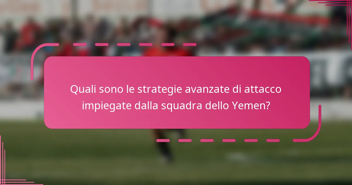 Quali sono le strategie avanzate di attacco impiegate dalla squadra dello Yemen?