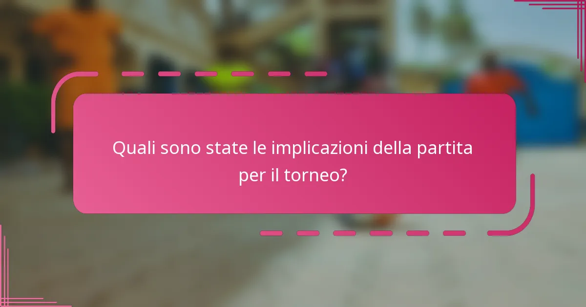 Quali sono state le implicazioni della partita per il torneo?