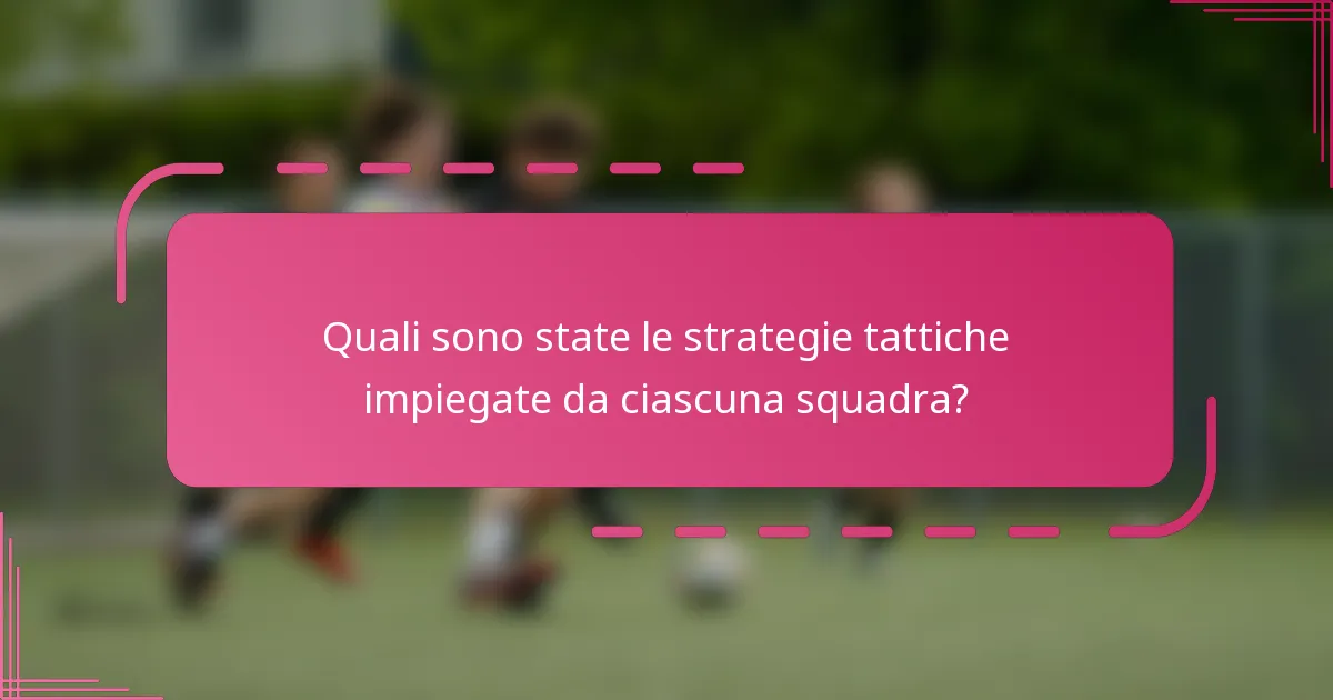 Quali sono state le strategie tattiche impiegate da ciascuna squadra?