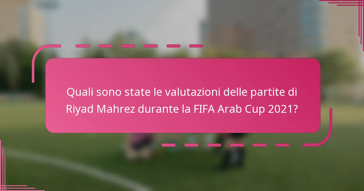 Quali sono state le valutazioni delle partite di Riyad Mahrez durante la FIFA Arab Cup 2021?