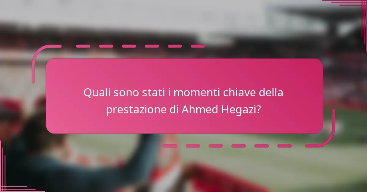 Quali sono stati i momenti chiave della prestazione di Ahmed Hegazi?