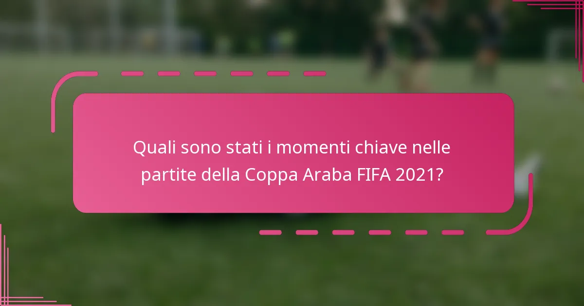 Quali sono stati i momenti chiave nelle partite della Coppa Araba FIFA 2021?