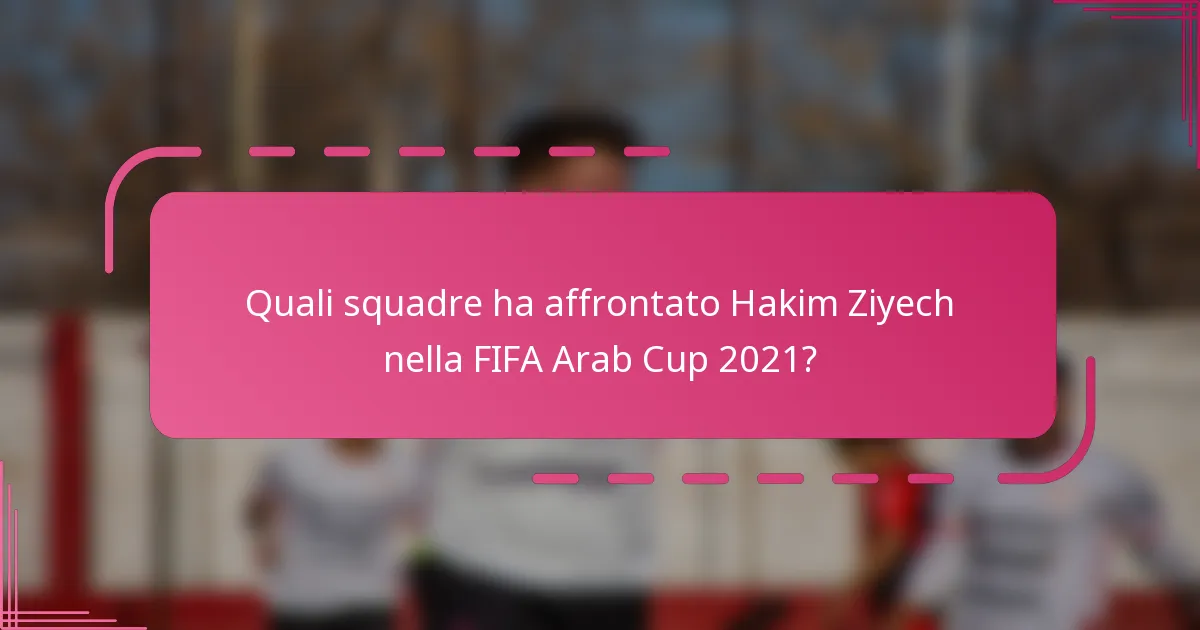 Quali squadre ha affrontato Hakim Ziyech nella FIFA Arab Cup 2021?