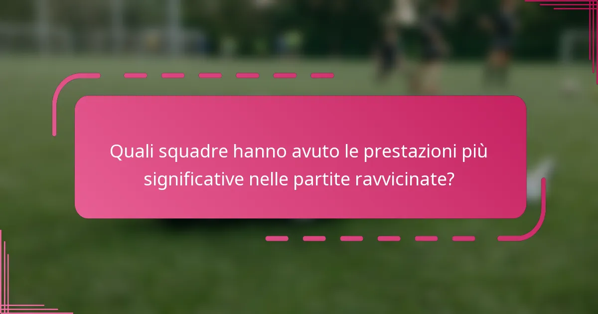 Quali squadre hanno avuto le prestazioni più significative nelle partite ravvicinate?