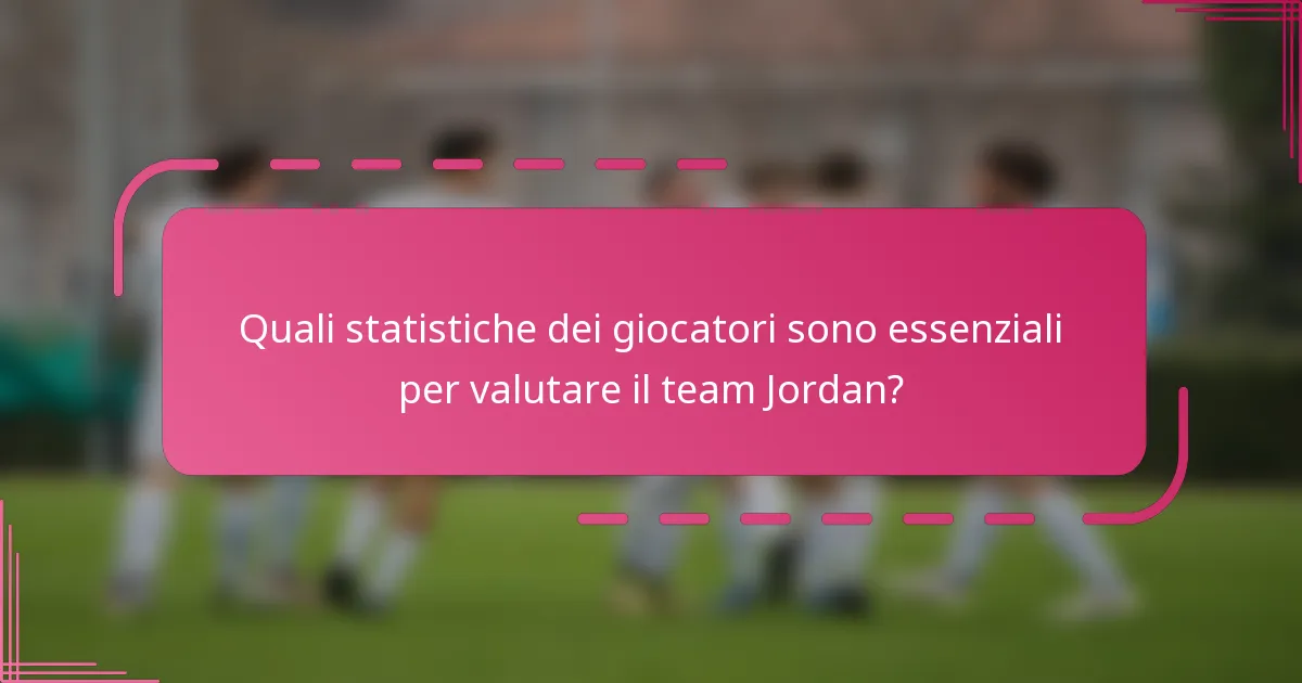 Quali statistiche dei giocatori sono essenziali per valutare il team Jordan?