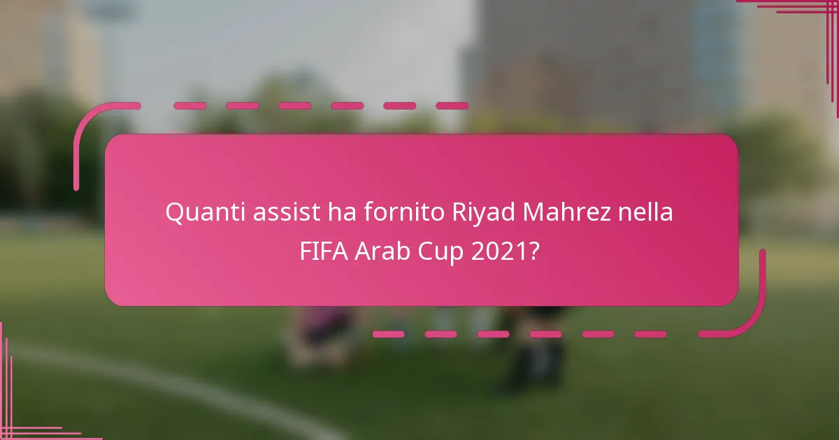 Quanti assist ha fornito Riyad Mahrez nella FIFA Arab Cup 2021?